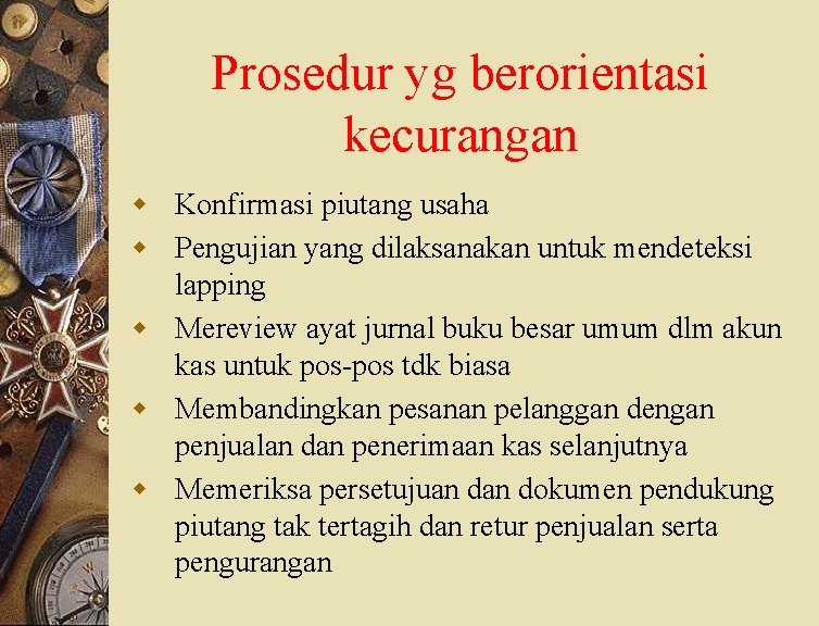 Prosedur yg berorientasi kecurangan w Konfirmasi piutang usaha w Pengujian yang dilaksanakan untuk mendeteksi