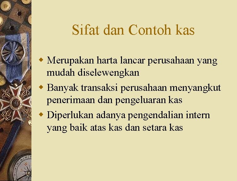 Sifat dan Contoh kas w Merupakan harta lancar perusahaan yang mudah diselewengkan w Banyak