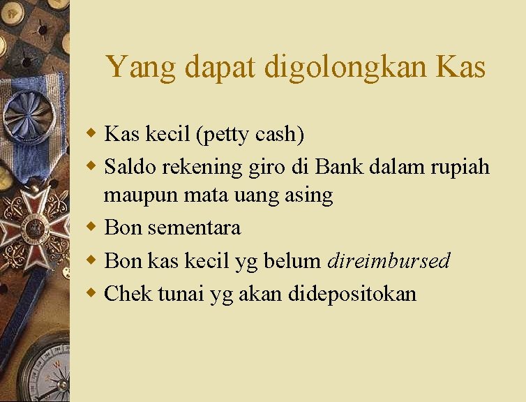 Yang dapat digolongkan Kas w Kas kecil (petty cash) w Saldo rekening giro di