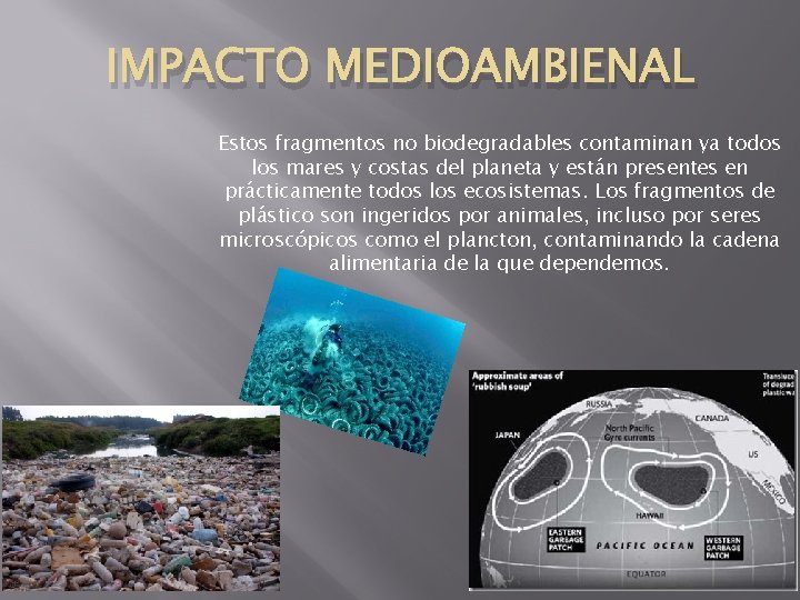 IMPACTO MEDIOAMBIENAL Estos fragmentos no biodegradables contaminan ya todos los mares y costas del