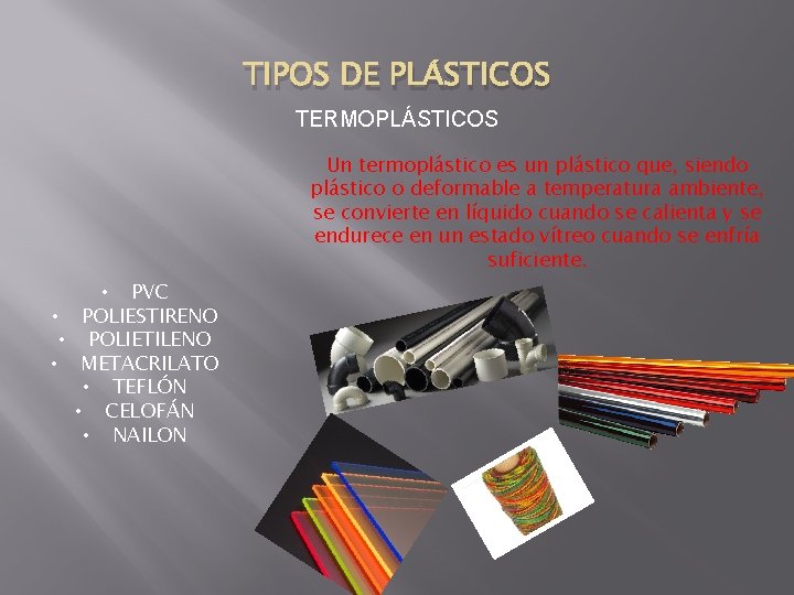 TIPOS DE PLÁSTICOS TERMOPLÁSTICOS Un termoplástico es un plástico que, siendo plástico o deformable