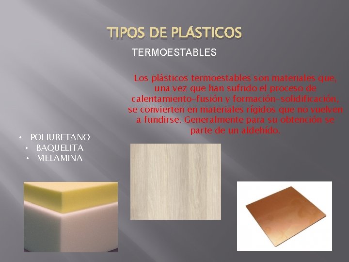 TIPOS DE PLÁSTICOS TERMOESTABLES • POLIURETANO • BAQUELITA • MELAMINA Los plásticos termoestables son