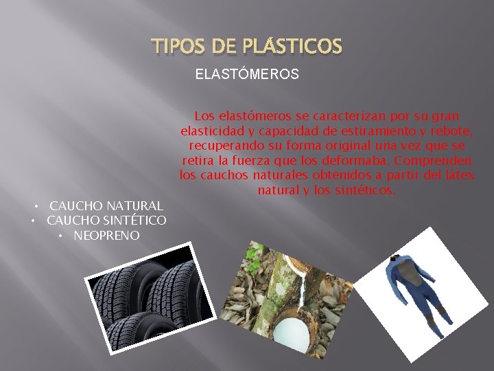 TIPOS DE PLÁSTICOS ELASTÓMEROS • CAUCHO NATURAL • CAUCHO SINTÉTICO • NEOPRENO Los elastómeros