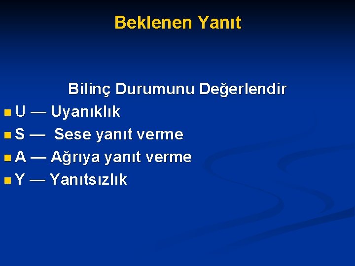 Beklenen Yanıt Bilinç Durumunu Değerlendir n U — Uyanıklık n S — Sese yanıt