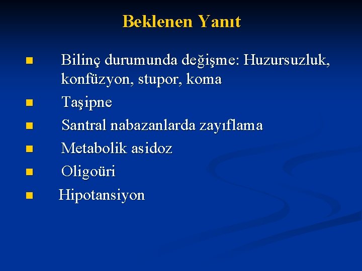 Beklenen Yanıt n n n Bilinç durumunda değişme: Huzursuzluk, konfüzyon, stupor, koma Taşipne Santral