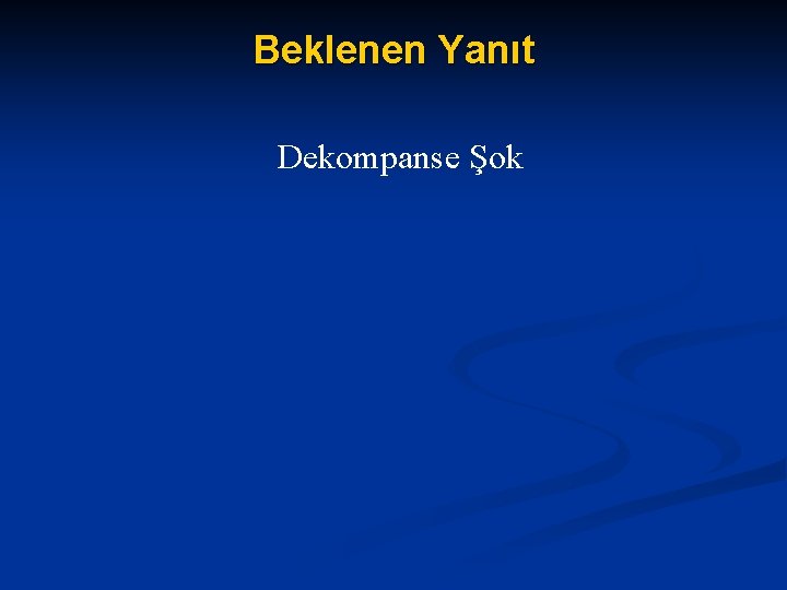 Beklenen Yanıt Dekompanse Şok 