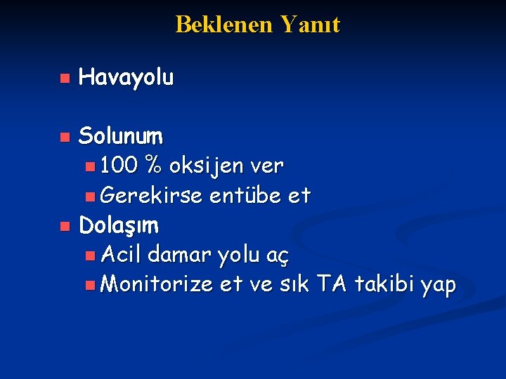 Beklenen Yanıt n Havayolu Solunum n 100 % oksijen ver n Gerekirse entübe et