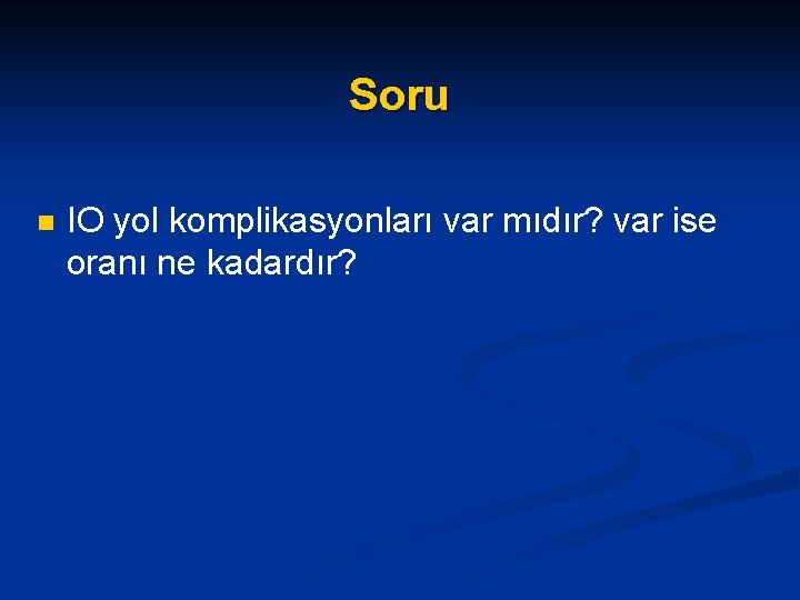 Soru n IO yol komplikasyonları var mıdır? var ise oranı ne kadardır? 