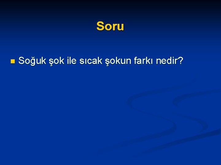 Soru n Soğuk şok ile sıcak şokun farkı nedir? 