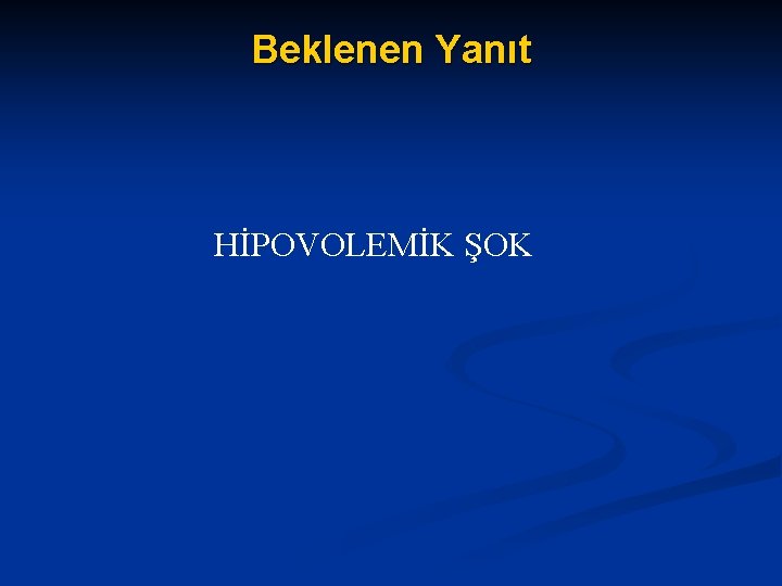 Beklenen Yanıt HİPOVOLEMİK ŞOK 