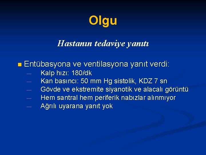 Olgu Hastanın tedaviye yanıtı n Entübasyona ve ventilasyona yanıt verdi: — — — Kalp