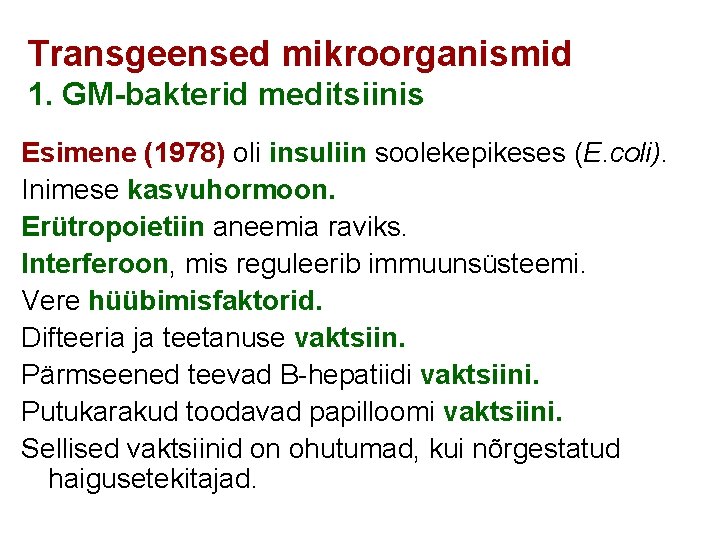 Transgeensed mikroorganismid 1. GM-bakterid meditsiinis Esimene (1978) oli insuliin soolekepikeses (E. coli). Inimese kasvuhormoon.