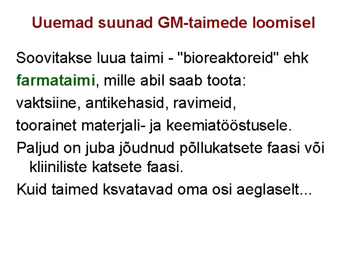 Uuemad suunad GM-taimede loomisel Soovitakse luua taimi - "bioreaktoreid" ehk farmataimi, mille abil saab