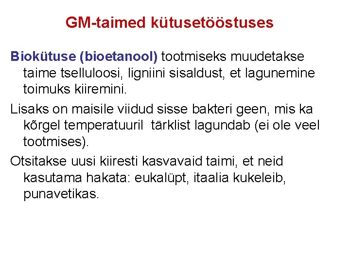 GM-taimed kütusetööstuses Biokütuse (bioetanool) tootmiseks muudetakse taime tselluloosi, ligniini sisaldust, et lagunemine toimuks kiiremini.