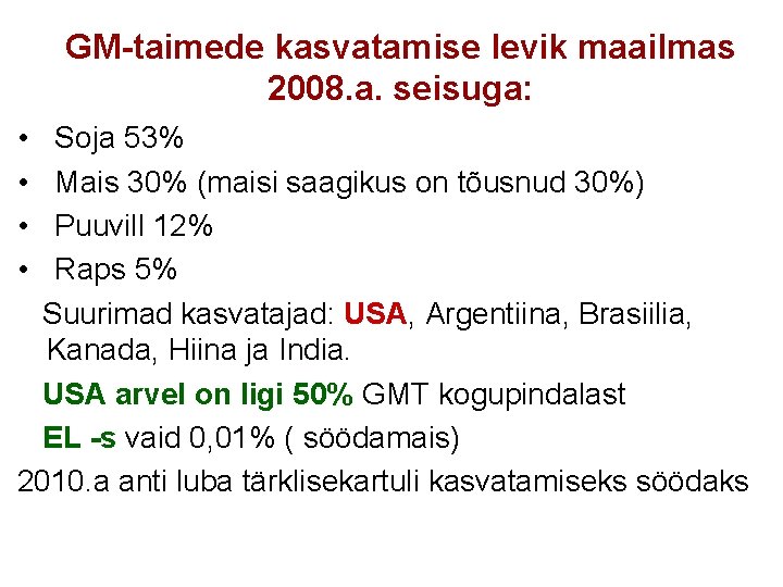 GM-taimede kasvatamise levik maailmas 2008. a. seisuga: • Soja 53% • Mais 30% (maisi