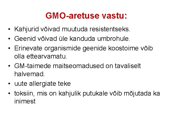 GMO-aretuse vastu: • Kahjurid võivad muutuda resistentseks. • Geenid võivad üle kanduda umbrohule. •