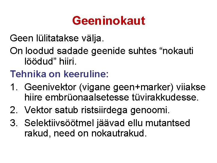 Geeninokaut Geen lülitatakse välja. On loodud sadade geenide suhtes “nokauti löödud” hiiri. Tehnika on