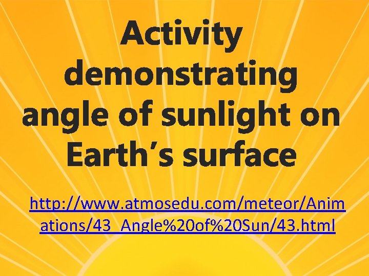 Activity demonstrating angle of sunlight on Earth’s surface http: //www. atmosedu. com/meteor/Anim ations/43_Angle%20 of%20