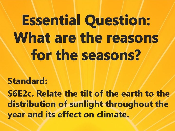 Essential Question: What are the reasons for the seasons? Standard: S 6 E 2