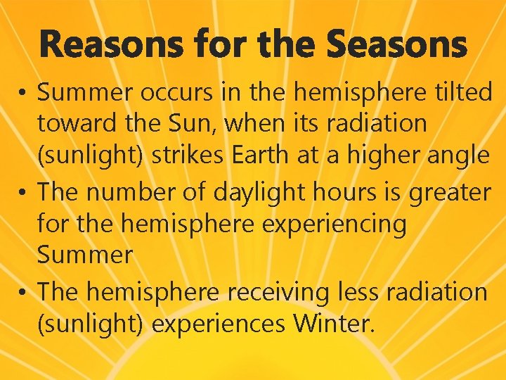 Reasons for the Seasons • Summer occurs in the hemisphere tilted toward the Sun,