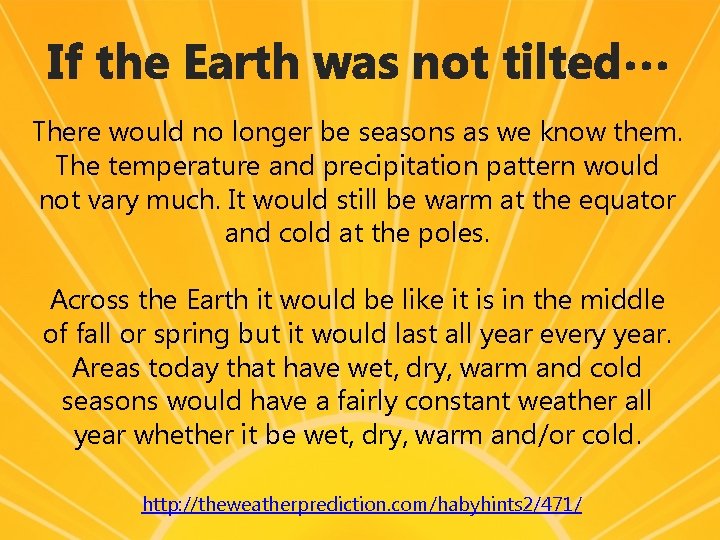 If the Earth was not tilted… There would no longer be seasons as we