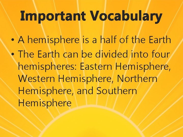 Important Vocabulary • A hemisphere is a half of the Earth • The Earth