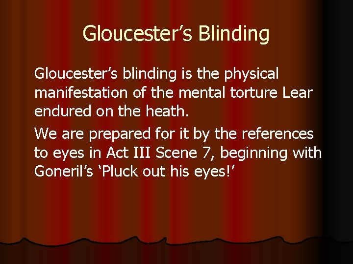 Gloucester’s Blinding Gloucester’s blinding is the physical manifestation of the mental torture Lear endured