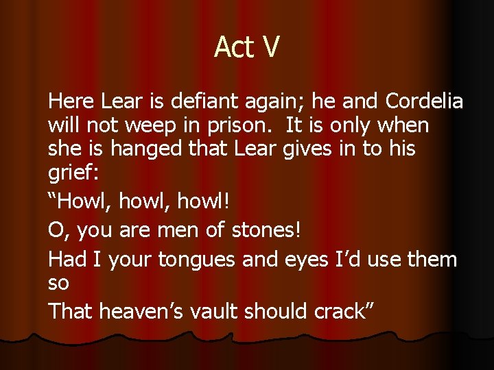 Act V Here Lear is defiant again; he and Cordelia will not weep in