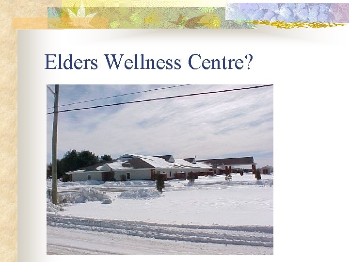 Elders Wellness Centre? 