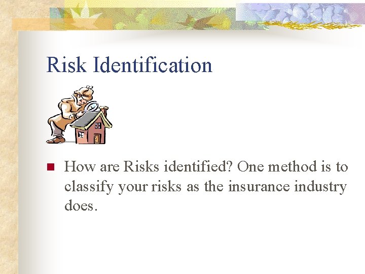 Risk Identification n How are Risks identified? One method is to classify your risks