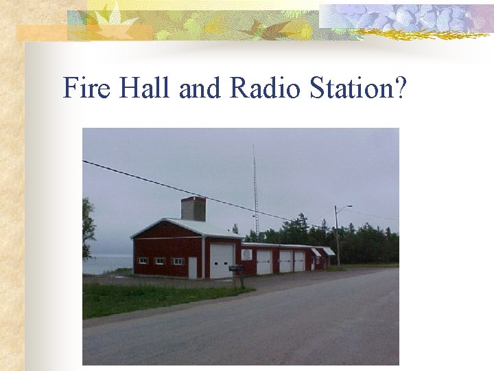 Fire Hall and Radio Station? 