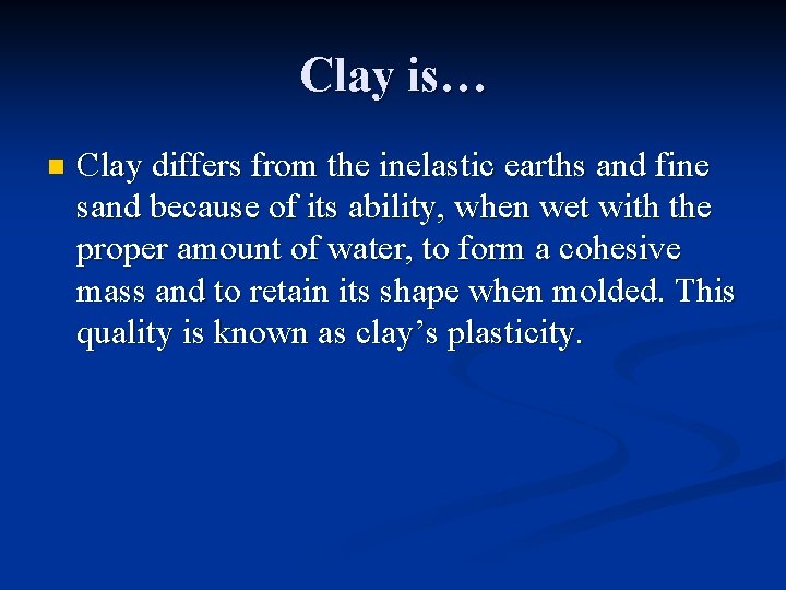 Clay is… n Clay differs from the inelastic earths and fine sand because of