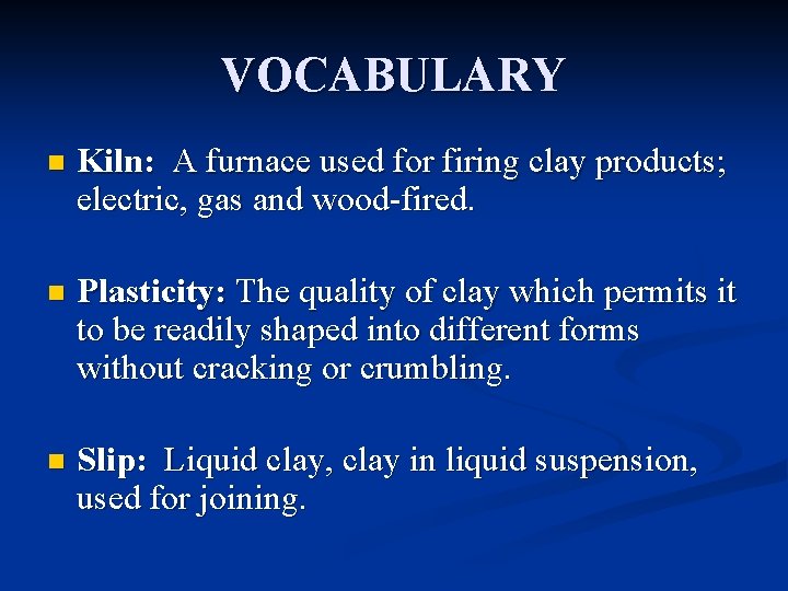 VOCABULARY n Kiln: A furnace used for firing clay products; electric, gas and wood-fired.