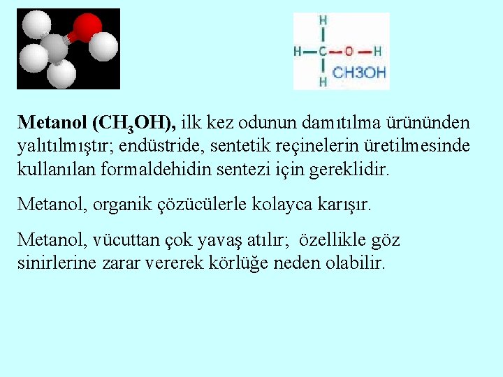 Metanol (CH 3 OH), ilk kez odunun damıtılma ürününden yalıtılmıştır; endüstride, sentetik reçinelerin üretilmesinde