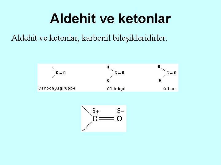 Aldehit ve ketonlar, karbonil bileşikleridirler. 