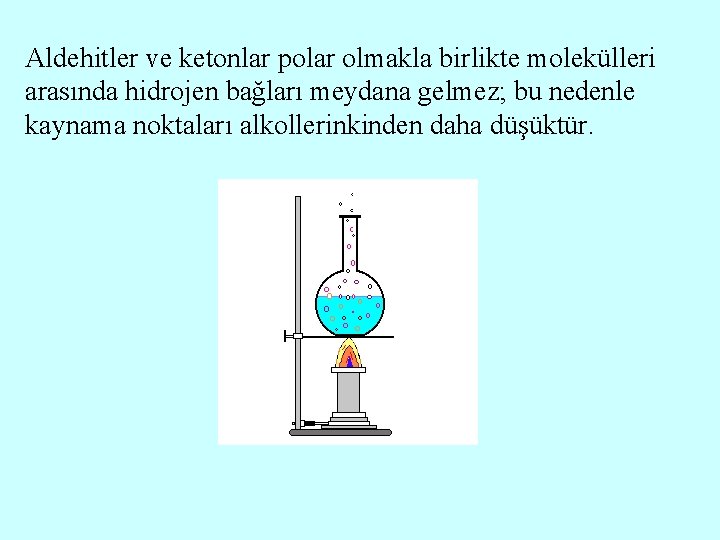 Aldehitler ve ketonlar polar olmakla birlikte molekülleri arasında hidrojen bağları meydana gelmez; bu nedenle