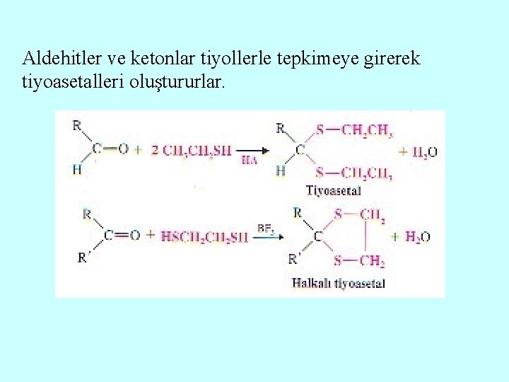 Aldehitler ve ketonlar tiyollerle tepkimeye girerek tiyoasetalleri oluştururlar. 