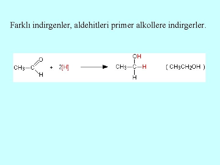 Farklı indirgenler, aldehitleri primer alkollere indirgerler. 