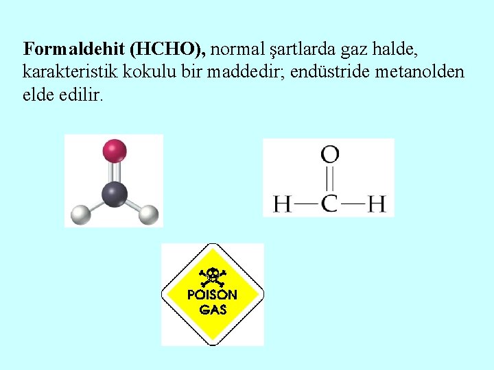 Formaldehit (HCHO), normal şartlarda gaz halde, karakteristik kokulu bir maddedir; endüstride metanolden elde edilir.