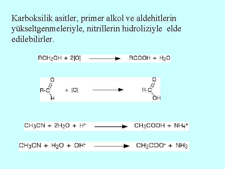 Karboksilik asitler, primer alkol ve aldehitlerin yükseltgenmeleriyle, nitrillerin hidroliziyle elde edilebilirler. 