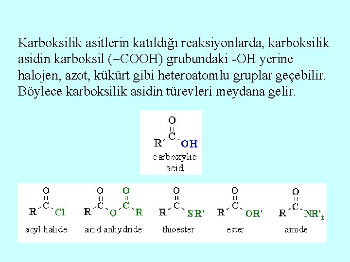 Karboksilik asitlerin katıldığı reaksiyonlarda, karboksilik asidin karboksil ( COOH) grubundaki -OH yerine halojen, azot,