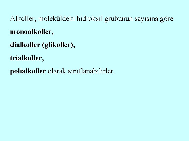 Alkoller, moleküldeki hidroksil grubunun sayısına göre monoalkoller, dialkoller (glikoller), trialkoller, polialkoller olarak sınıflanabilirler. 