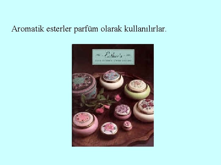 Aromatik esterler parfüm olarak kullanılırlar. 