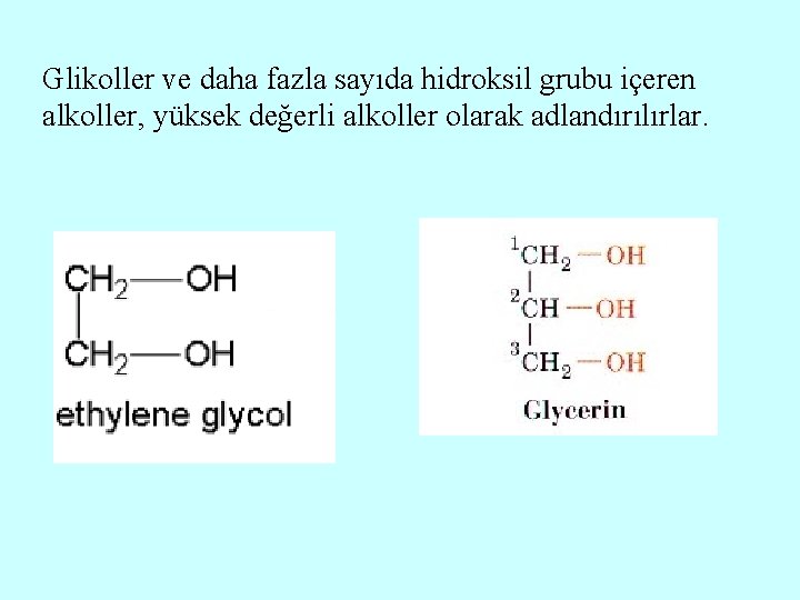 Glikoller ve daha fazla sayıda hidroksil grubu içeren alkoller, yüksek değerli alkoller olarak adlandırılırlar.