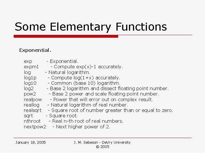 Some Elementary Functions Exponential. exp - Exponential. expm 1 - Compute exp(x)-1 accurately. log Some Elementary Functions Exponential. exp - Exponential. expm 1 - Compute exp(x)-1 accurately. log