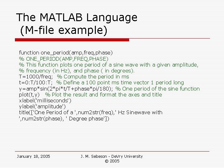 The MATLAB Language (M-file example) function one_period(amp, freq, phase) % ONE_PERIOD(AMP, FREQ, PHASE) % The MATLAB Language (M-file example) function one_period(amp, freq, phase) % ONE_PERIOD(AMP, FREQ, PHASE) %