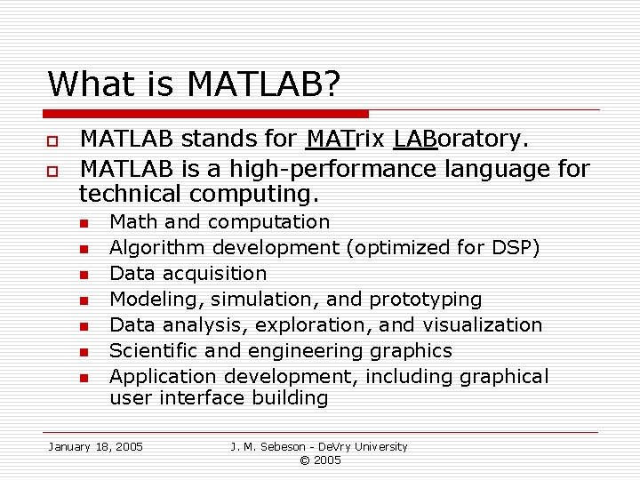 What is MATLAB? o o MATLAB stands for MATrix LABoratory. MATLAB is a high-performance