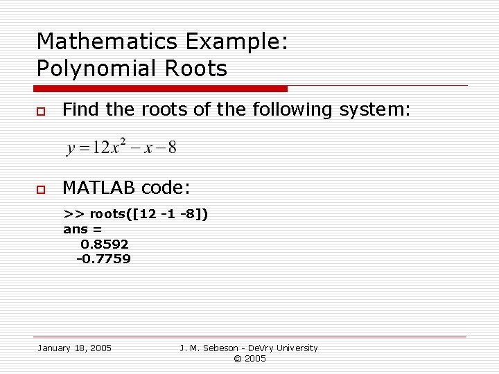 Mathematics Example: Polynomial Roots o Find the roots of the following system: o MATLAB