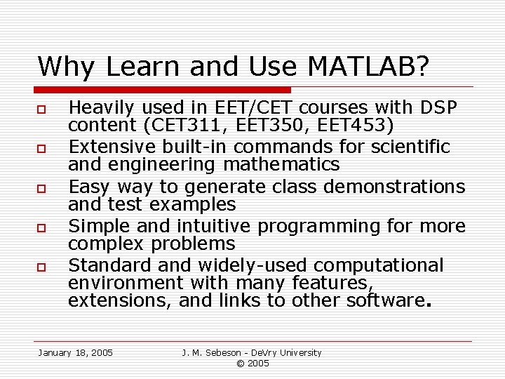 Why Learn and Use MATLAB? o o o Heavily used in EET/CET courses with