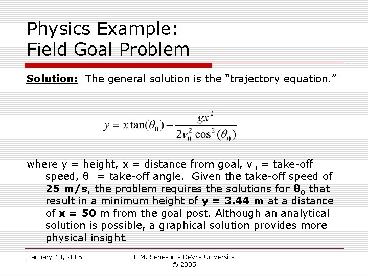 Physics Example: Field Goal Problem Solution: The general solution is the “trajectory equation. ”